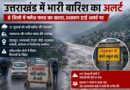 उत्तराखंड में भारी बारिश की चेतावनी: 8 जिलों में फ्लैश फ्लड का खतरा, रुद्रप्रयाग में स्कूल बंद